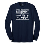 I Have a Retirement Plan - I Plan to Fish Long Sleeve Tee - Navy