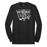 I Have a Retirement Plan - I Plan to Golf Long Sleeve Tee - Jet Black