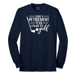 I Have a Retirement Plan - I Plan to Golf Long Sleeve Tee - Navy