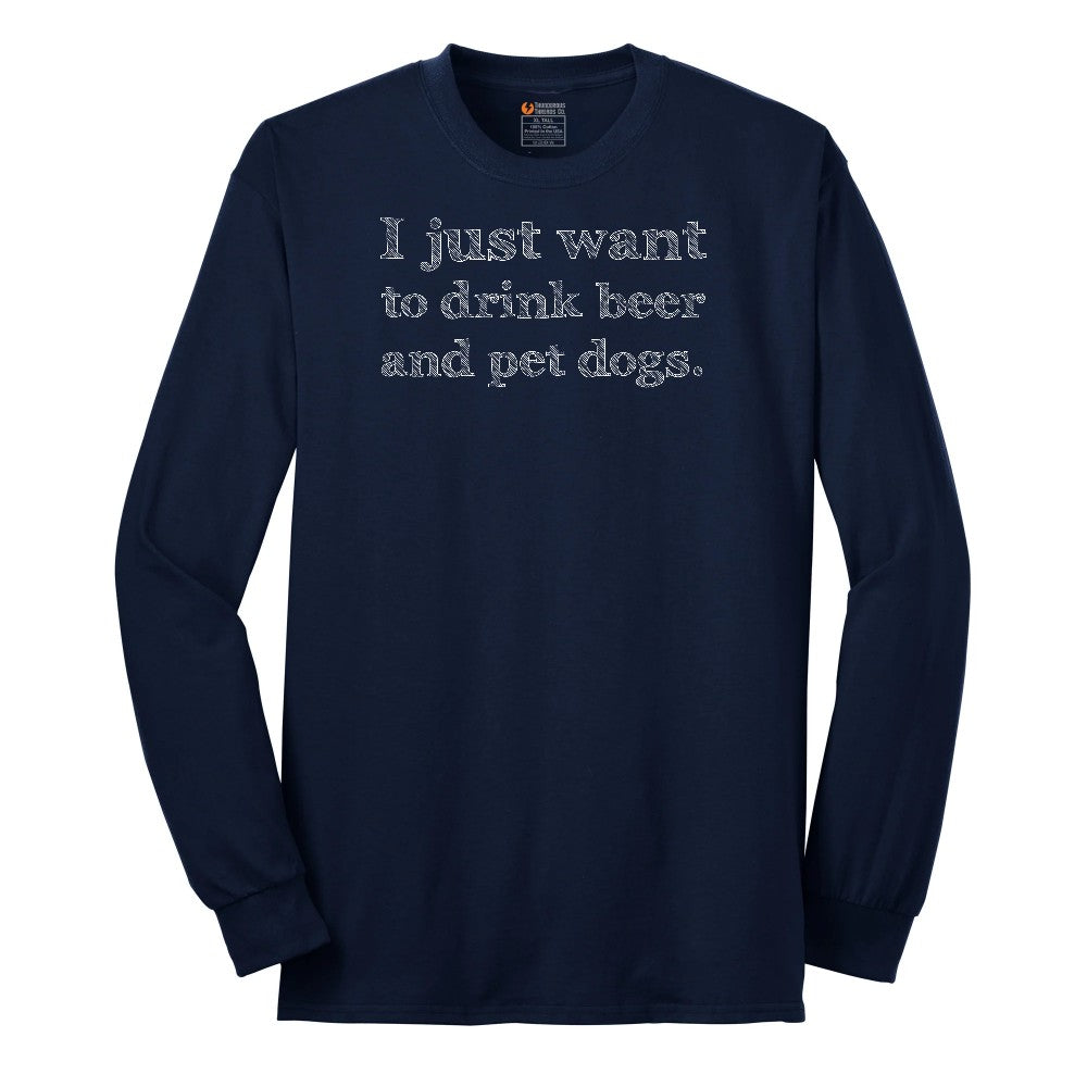 I Just Want to Drink Beer and Pet Dogs - Mens & Ladies T-Shirt Long Sleeve Tee - Navy