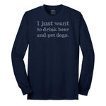 I Just Want to Drink Beer and Pet Dogs - Mens & Ladies T-Shirt Long Sleeve Tee - Navy
