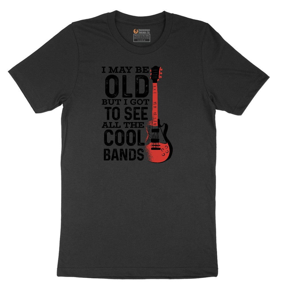 I May Be Old But I Got to See All of the Cool Bands Version 1 - Mens & Ladies T-Shirt Short Sleeve Tee - Jet Black