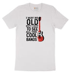 I May Be Old But I Got to See All of the Cool Bands Version 1 - Mens & Ladies T-Shirt Short Sleeve Tee - White