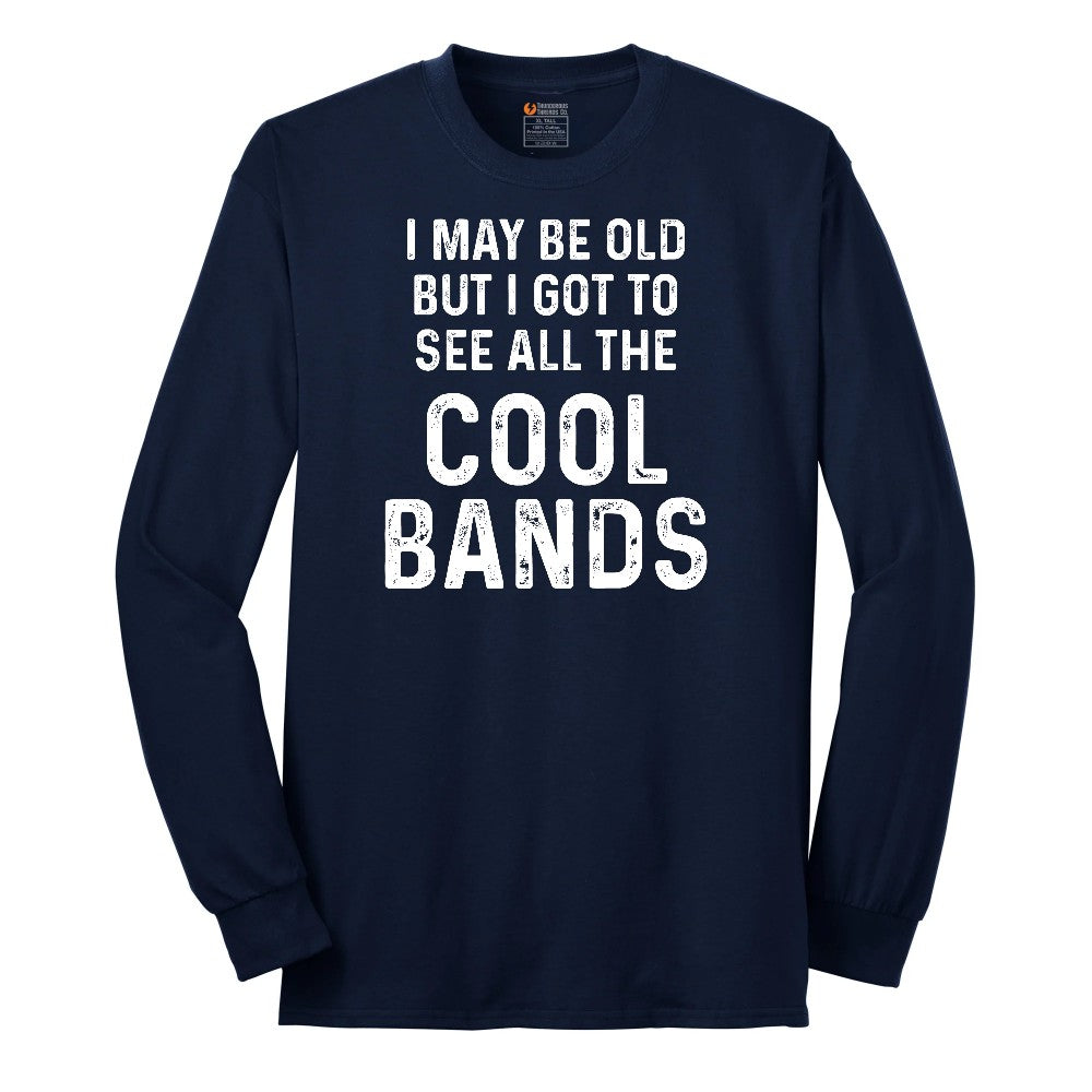 I May Be Old But I Got to See All The Cool Bands Long Sleeve Tee - Navy