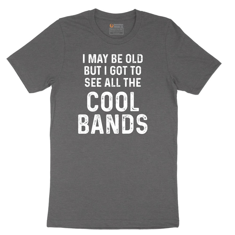 I May Be Old But I Got to See All The Cool Bands Short Sleeve Tee - Dark Heather Grey