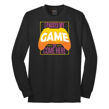 I Paused My Game to Come Here - Mens & Ladies T-Shirt Long Sleeve Tee - Jet Black
