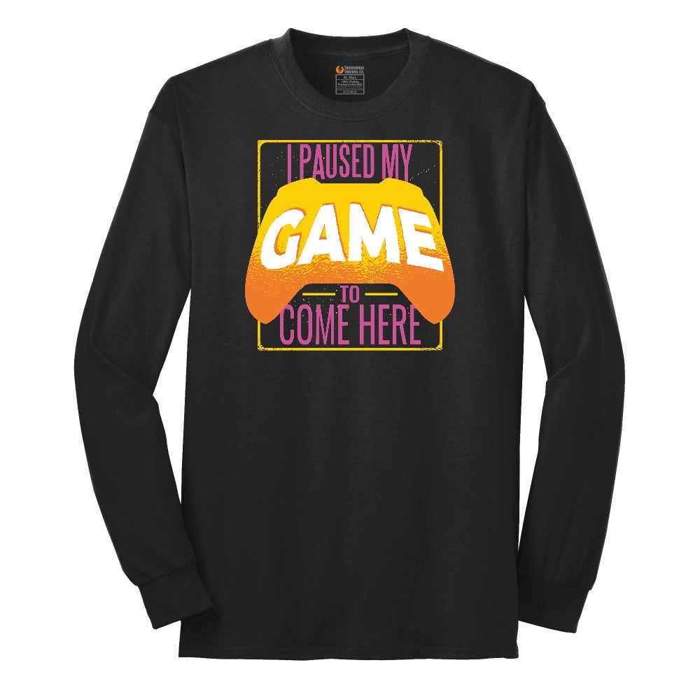 I Paused My Game to Come Here - Mens & Ladies T-Shirt Long Sleeve Tee - Jet Black