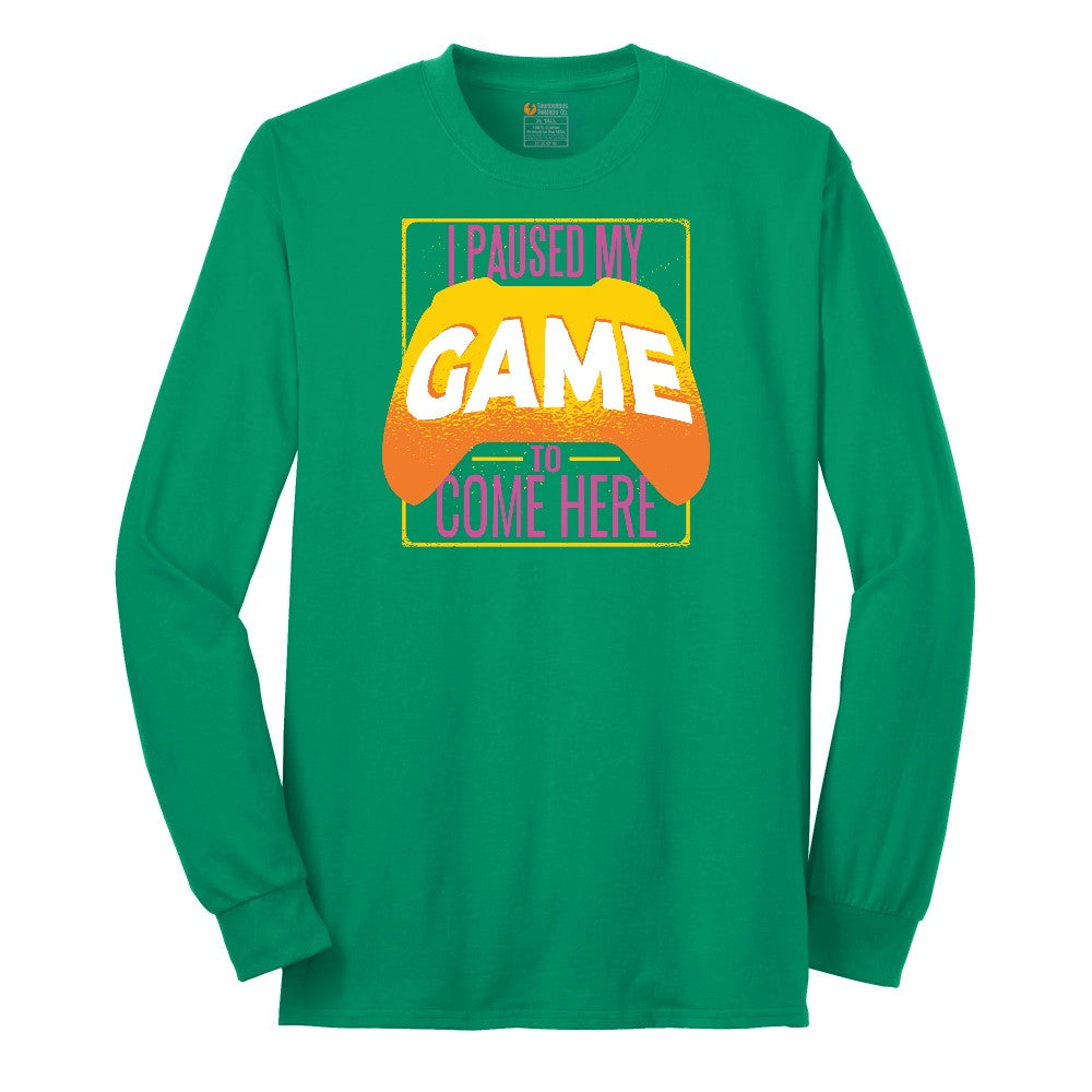 I Paused My Game to Come Here - Mens & Ladies T-Shirt Long Sleeve Tee - Kelly Green