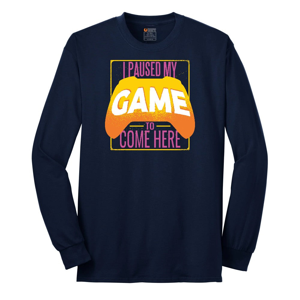 I Paused My Game to Come Here - Mens & Ladies T-Shirt Long Sleeve Tee - Navy