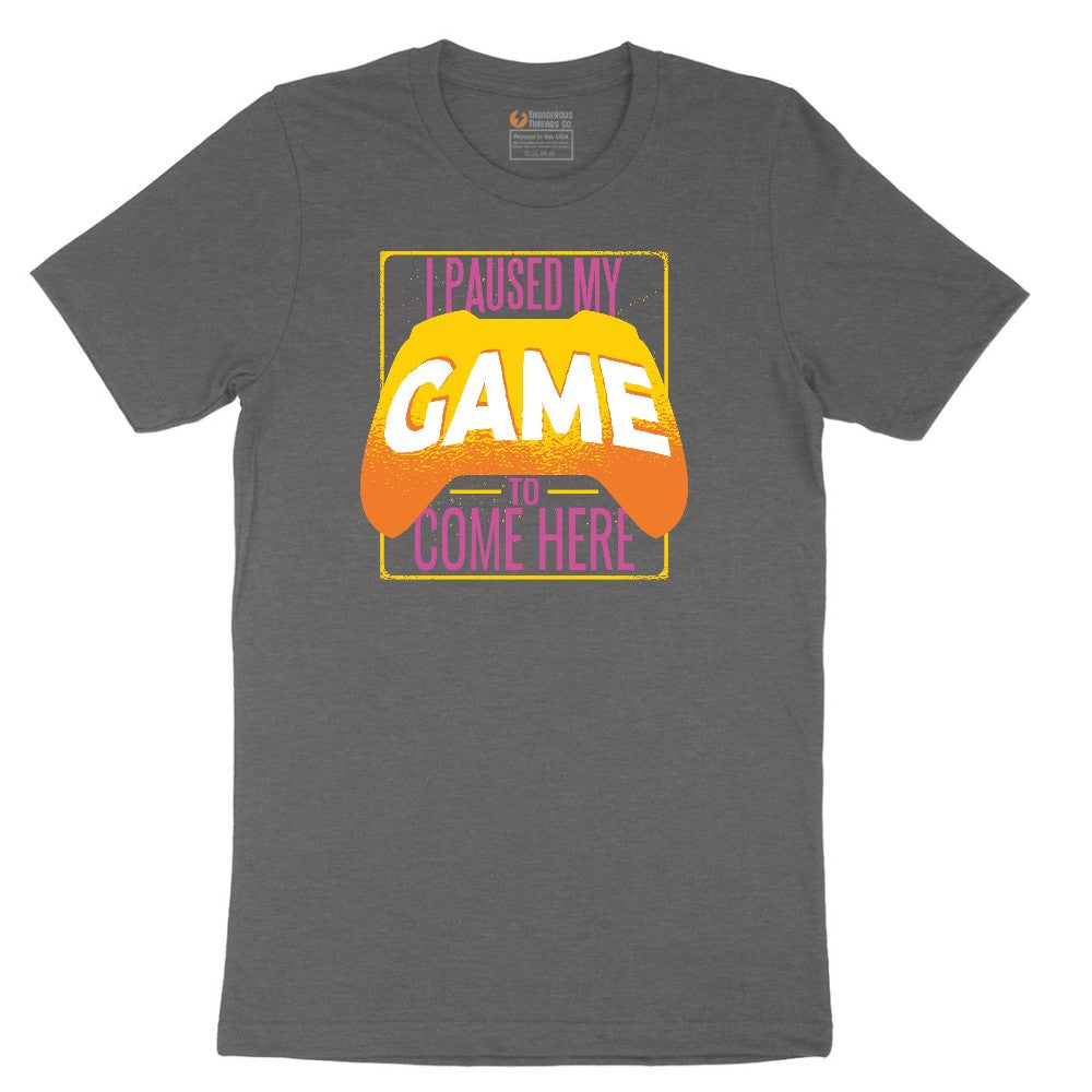 I Paused My Game to Come Here - Mens & Ladies T-Shirt Short Sleeve Tee - Dark Heather Grey