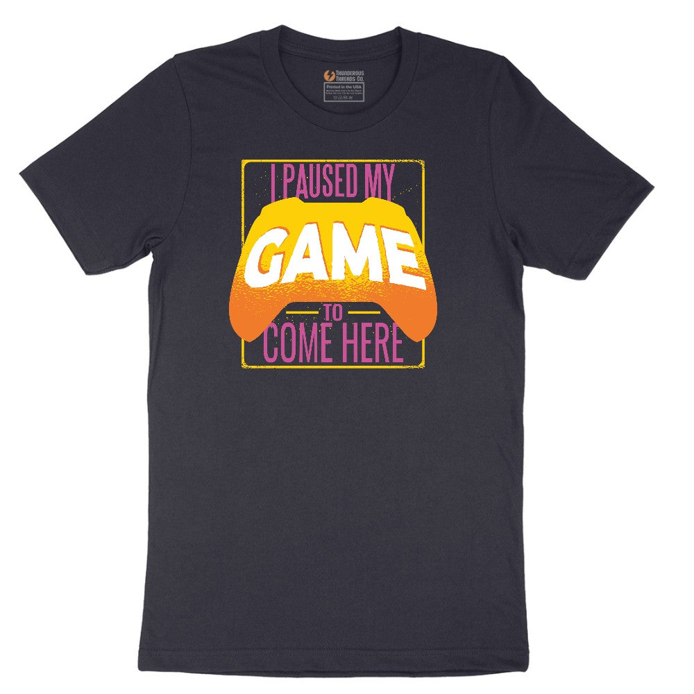 I Paused My Game to Come Here - Mens & Ladies T-Shirt Short Sleeve Tee - Deep Navy