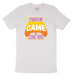 I Paused My Game to Come Here - Mens & Ladies T-Shirt Short Sleeve Tee - White