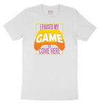 I Paused My Game to Come Here - Mens & Ladies T-Shirt Toddler Short Sleeve Tee - White