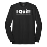 I Quit - Mens & Ladies T-Shirt Long Sleeve Tee - Jet Black