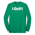 I Quit - Mens & Ladies T-Shirt Long Sleeve Tee - Kelly Green