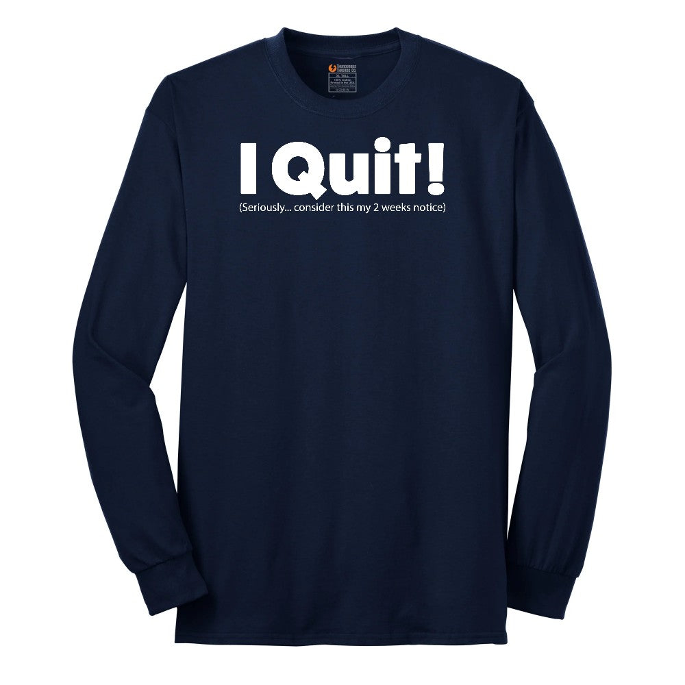 I Quit - Mens & Ladies T-Shirt Long Sleeve Tee - Navy