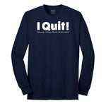 I Quit - Mens & Ladies T-Shirt Long Sleeve Tee - Navy