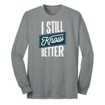 I Still Know Better - Mens & Ladies T-Shirt Long Sleeve Tee - Athletic Grey