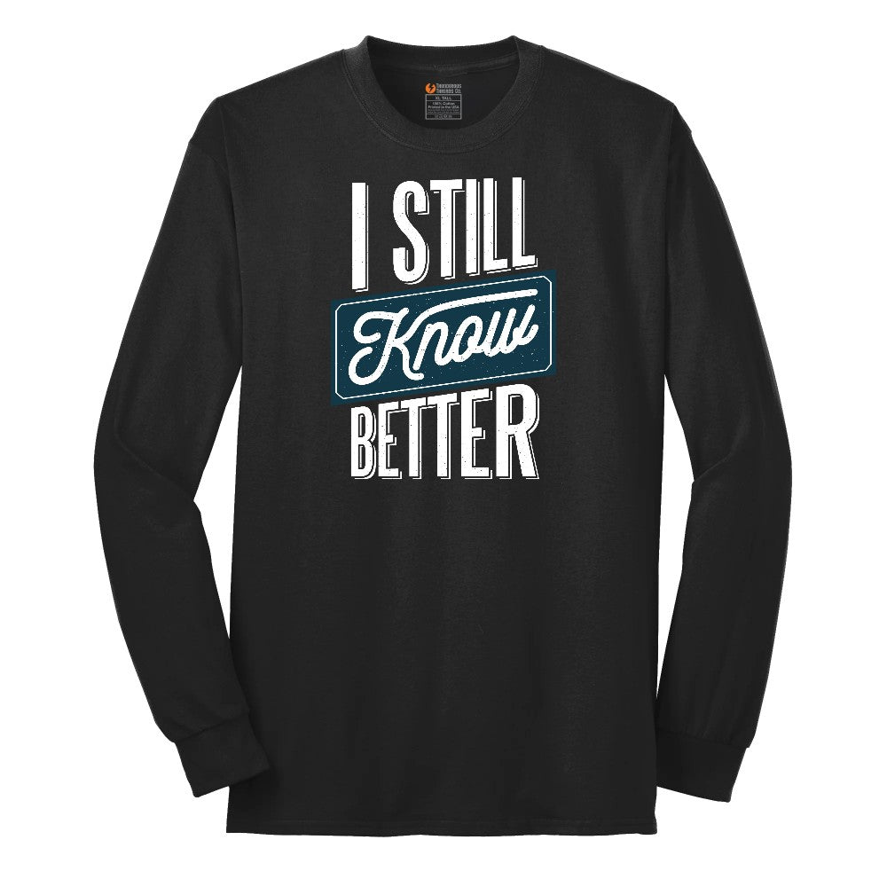 I Still Know Better - Mens & Ladies T-Shirt Long Sleeve Tee - Jet Black