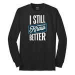 I Still Know Better - Mens & Ladies T-Shirt Long Sleeve Tee - Jet Black