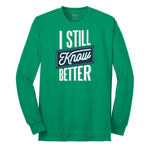 I Still Know Better - Mens & Ladies T-Shirt Long Sleeve Tee - Kelly Green