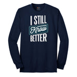 I Still Know Better - Mens & Ladies T-Shirt Long Sleeve Tee - Navy