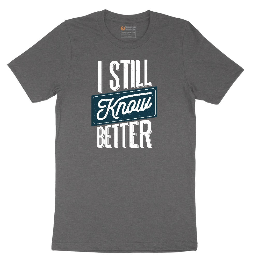 I Still Know Better - Mens & Ladies T-Shirt Short Sleeve Tee - Dark Heather Grey