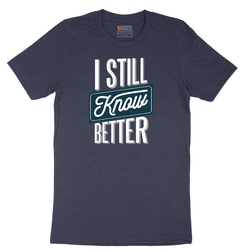 I Still Know Better - Mens & Ladies T-Shirt Short Sleeve Tee - Heather Navy