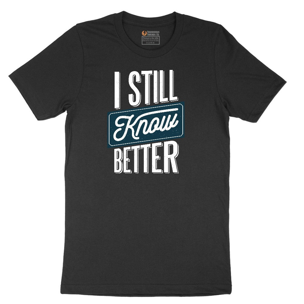 I Still Know Better - Mens & Ladies T-Shirt Short Sleeve Tee - Jet Black