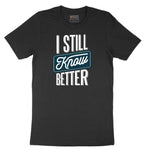 I Still Know Better - Mens & Ladies T-Shirt Short Sleeve Tee - Jet Black