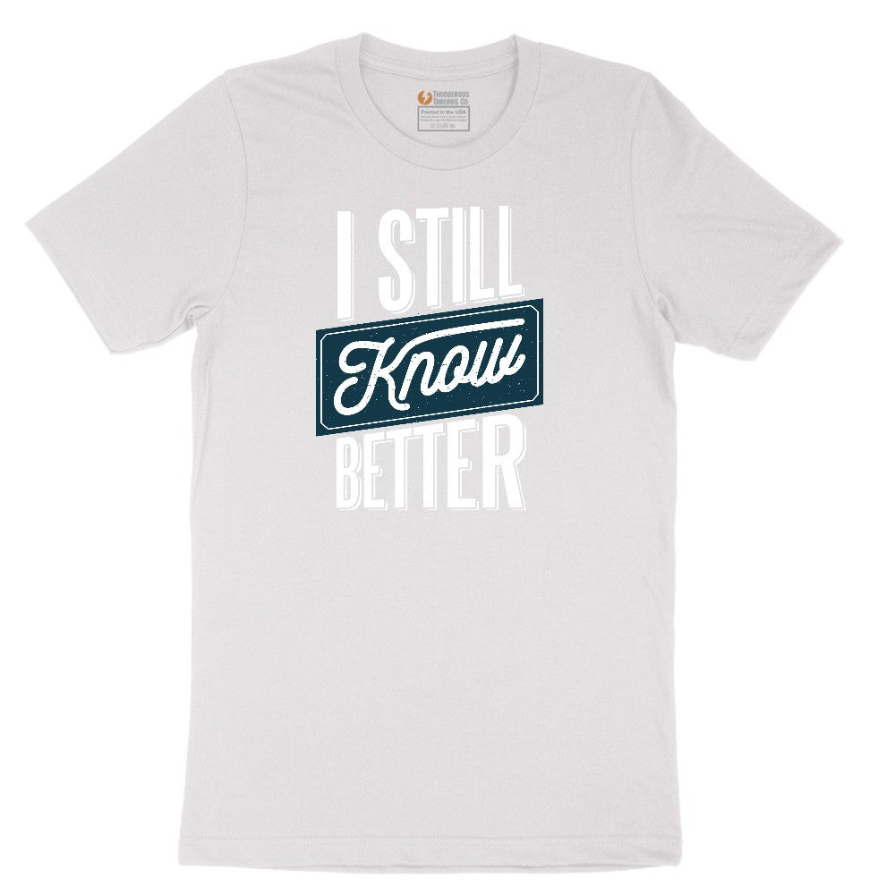 I Still Know Better - Mens & Ladies T-Shirt Short Sleeve Tee - White