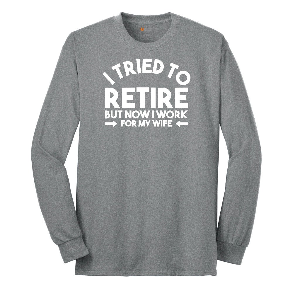 I Tried to Retire Now I Work for My Wife Long Sleeve Tee - Athletic Grey