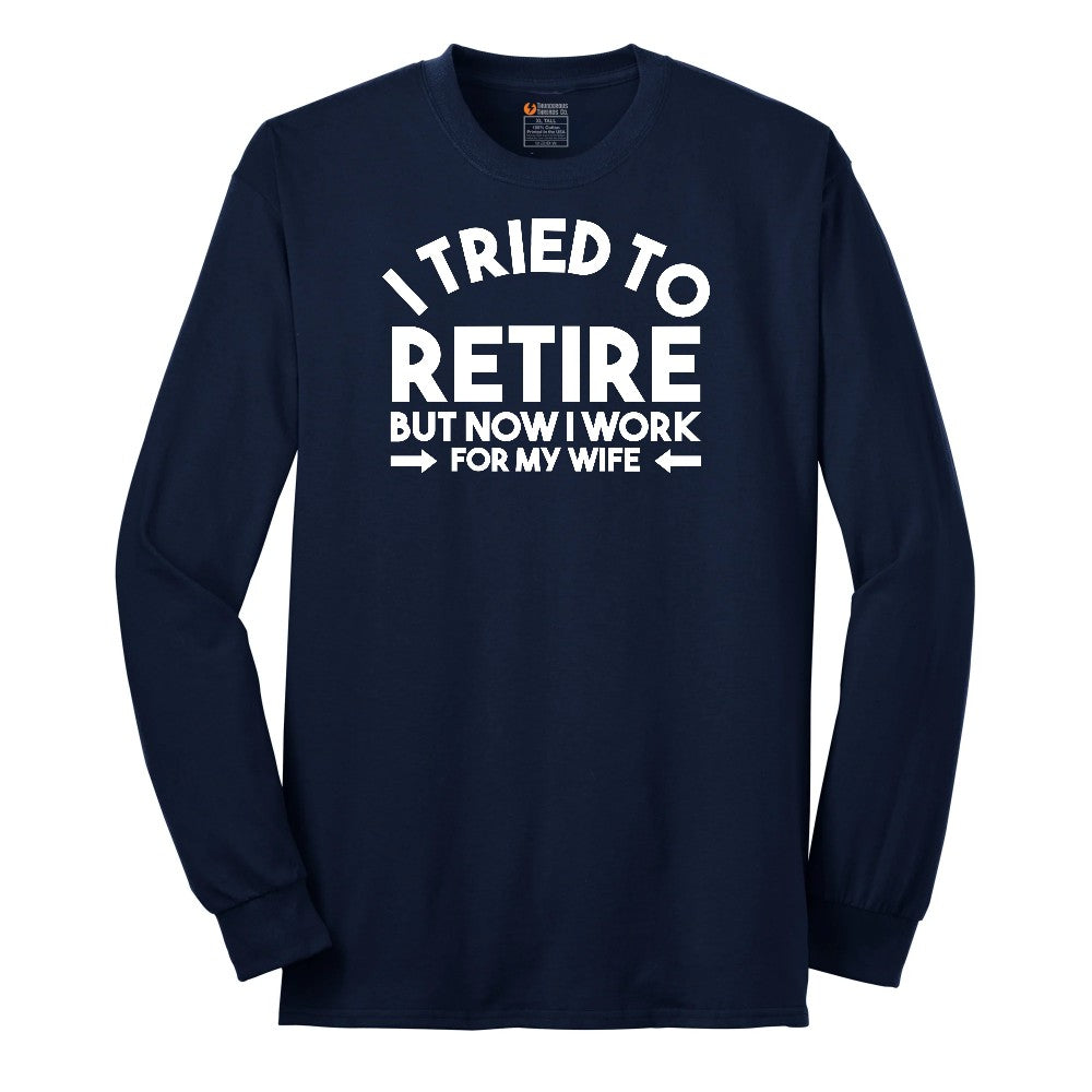 I Tried to Retire Now I Work for My Wife Long Sleeve Tee - Navy