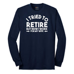 I Tried to Retire Now I Work for My Wife Long Sleeve Tee - Navy