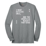 I Went Outside Once and the Graphics Weren't that Good - Mens & Ladies T-Shirt Long Sleeve Tee - Athletic Grey