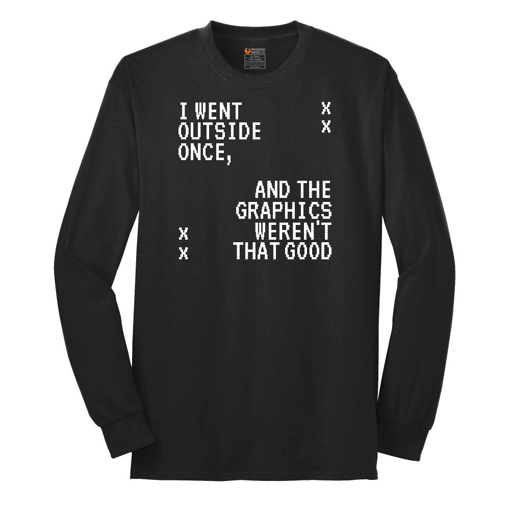 I Went Outside Once and the Graphics Weren't that Good - Mens & Ladies T-Shirt Long Sleeve Tee - Jet Black