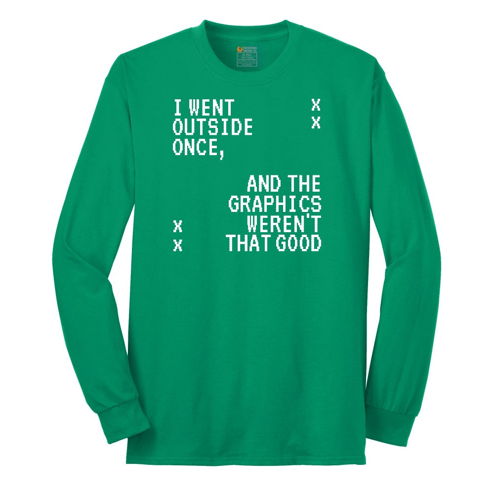 I Went Outside Once and the Graphics Weren't that Good - Mens & Ladies T-Shirt Long Sleeve Tee - Kelly Green