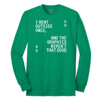 I Went Outside Once and the Graphics Weren't that Good - Mens & Ladies T-Shirt Long Sleeve Tee - Kelly Green