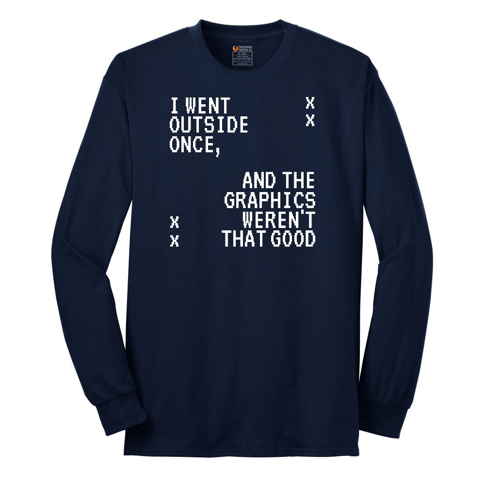 I Went Outside Once and the Graphics Weren't that Good - Mens & Ladies T-Shirt Long Sleeve Tee - Navy