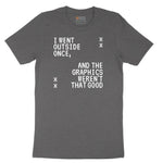 I Went Outside Once and the Graphics Weren't that Good - Mens & Ladies T-Shirt Short Sleeve Tee - Dark Heather Grey