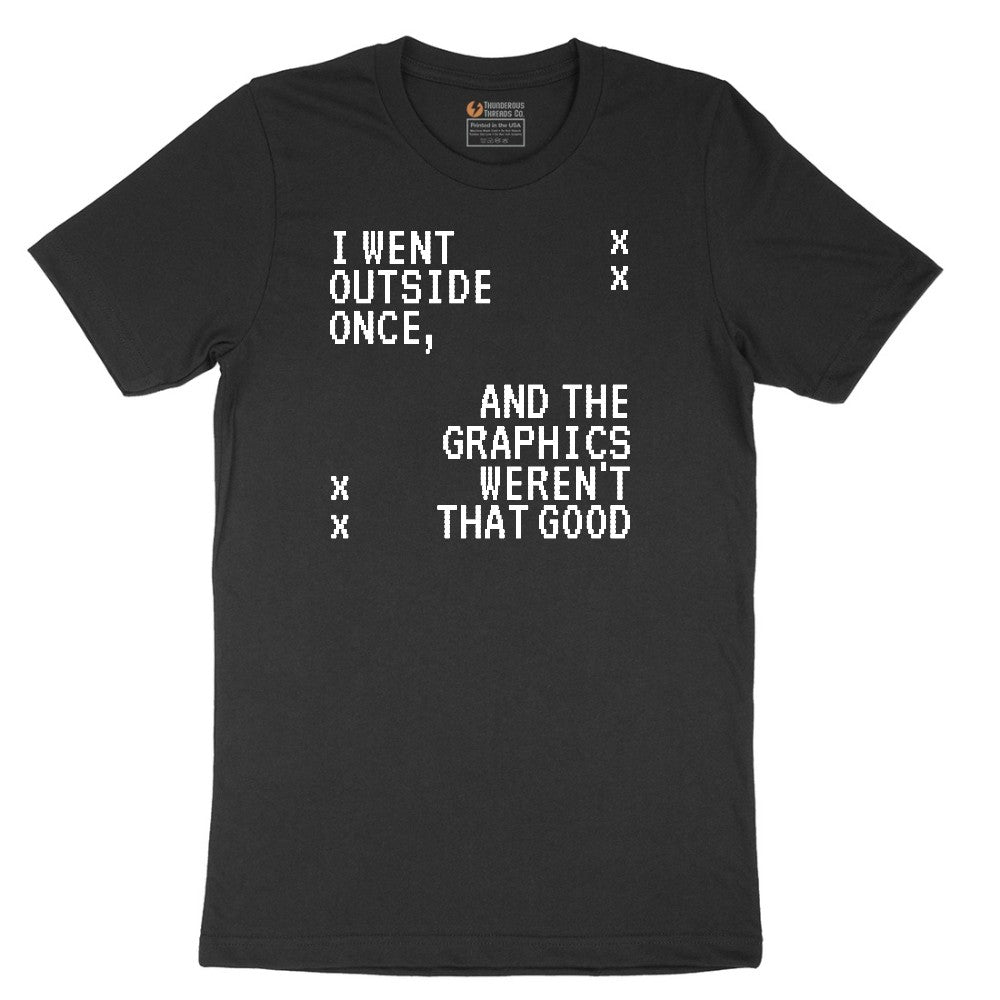 I Went Outside Once and the Graphics Weren't that Good - Mens & Ladies T-Shirt Short Sleeve Tee - Jet Black
