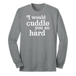 I Would Cuddle You So Hard Long Sleeve Tee - Athletic Grey
