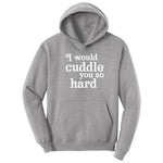 I Would Cuddle You So Hard - Mens & Ladies T-Shirt Hoodie - Athletic Heather