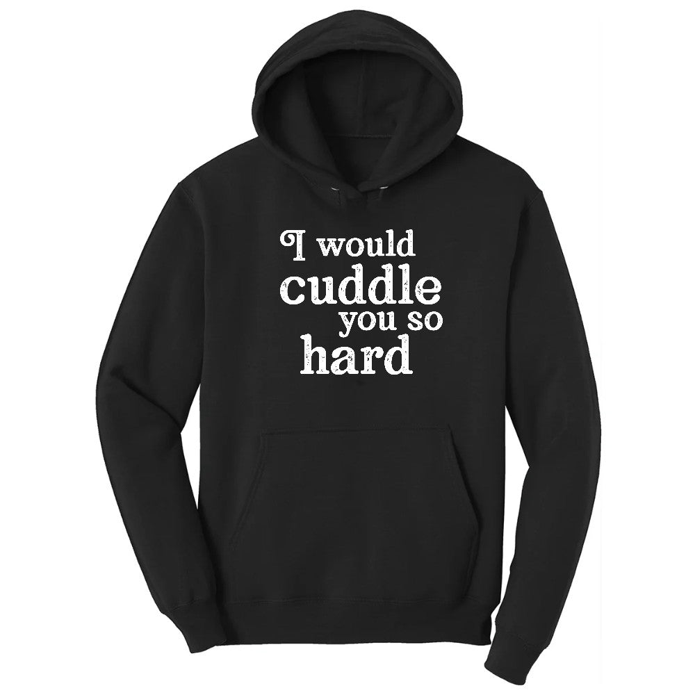 I Would Cuddle You So Hard - Mens & Ladies T-Shirt Hoodie - Jet Black