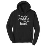 I Would Cuddle You So Hard - Mens & Ladies T-Shirt Hoodie - Jet Black