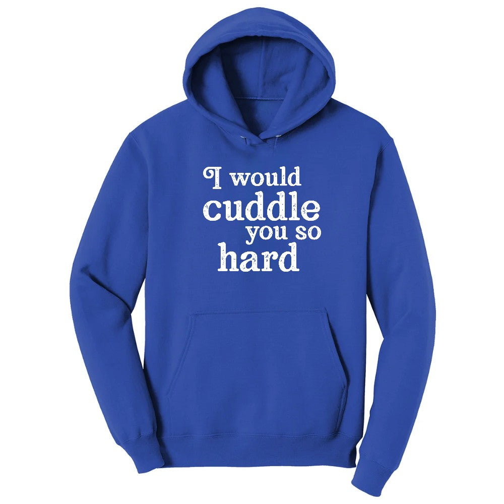 I Would Cuddle You So Hard - Mens & Ladies T-Shirt Hoodie - True Royal
