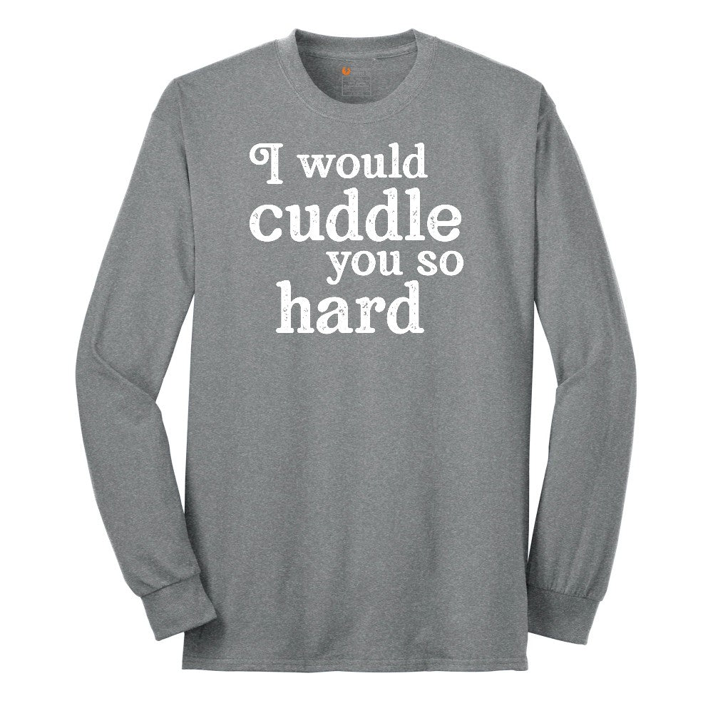 I Would Cuddle You So Hard - Mens & Ladies T-Shirt Long Sleeve Tee - Athletic Grey
