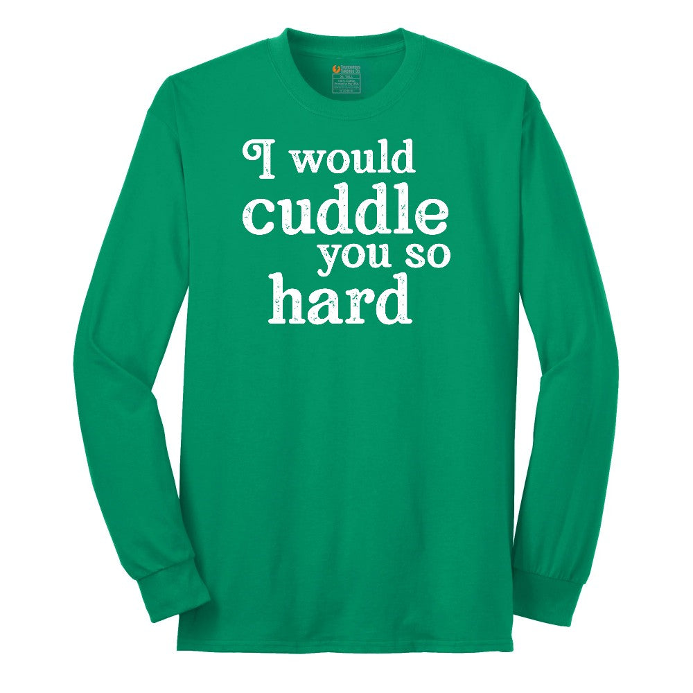 I Would Cuddle You So Hard - Mens & Ladies T-Shirt Long Sleeve Tee - Kelly Green
