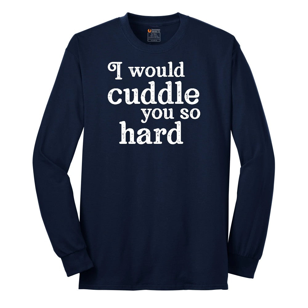 I Would Cuddle You So Hard - Mens & Ladies T-Shirt Long Sleeve Tee - Navy