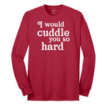 I Would Cuddle You So Hard - Mens & Ladies T-Shirt Long Sleeve Tee - Red